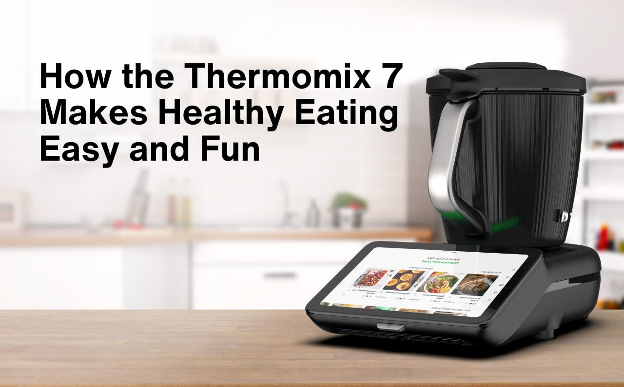 How the Thermomix 7 Makes Healthy Eating Easy and Fun!